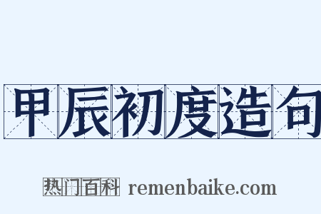 甲辰初度造句是什么意思的图片